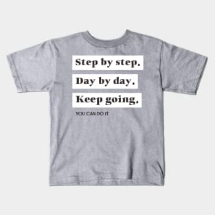 Step by step, day by day keep going Kids T-Shirt